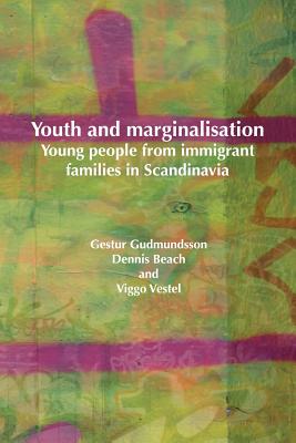 Youth and Marginalisation: Young People from Immigrant Families in Scandinavia - Gudmundsson, Gestur (Editor), and Beach, Dennis, Jr. (Editor), and Vestel, Viggo (Editor)