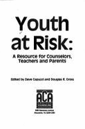 Youth at Risk: A Resource for Counselors, Teachers, and Parents - Gross, Douglas R. (Editor), and Capuzzi, Dave (Editor)