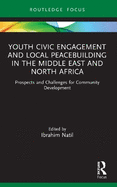 Youth Civic Engagement and Local Peacebuilding in the Middle East and North Africa: Prospects and Challenges for Community Development