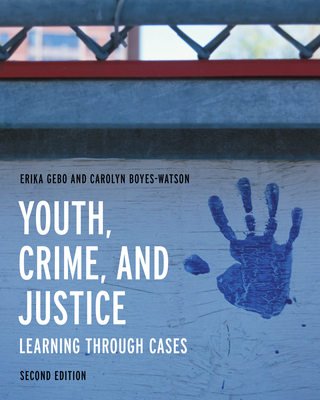 Youth, Crime, and Justice: Learning through Cases - Gebo, Erika, and Boyes-Watson, Carolyn