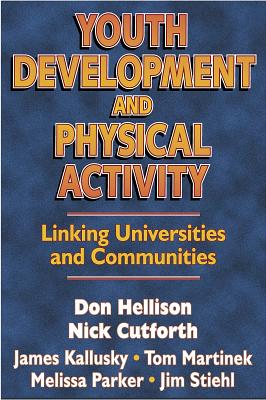 Youth Development & Physical Activity: Linking Univ./Communities - Hellison, Don, and Cutforth, Nicholas, and Kallusky, James