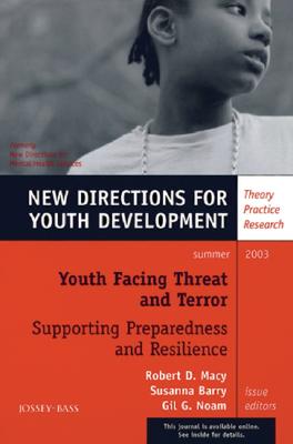 Youth Facing Threat and Terror: Supporting Preparedness and Resilience: New Directions for Youth Development, Number 98 - Macy, Robert D (Editor), and Barry, Susanna (Editor), and Noam, Gil G, Ed.D. (Editor)