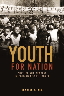 Youth for Nation: Culture and Protest in Cold War South Korea - Kim, Charles R