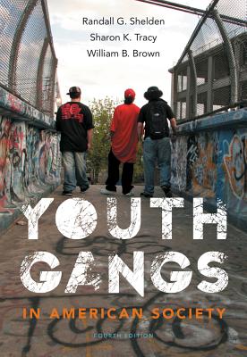 Youth Gangs in American Society - Shelden, Randall, and Tracy, Sharon, and Brown, William