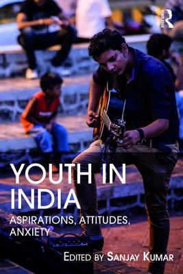 Youth in India: Aspirations, Attitudes, Anxieties - Kumar, Sanjay (Editor)