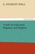 Youth: Its Education, Regimen, and Hygiene