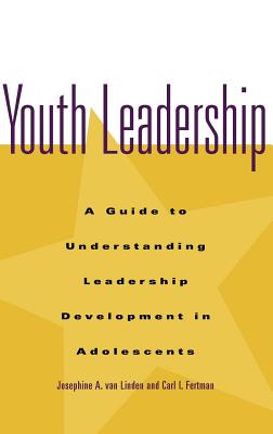 Youth Leadership: A Guide to Understanding Leadership Development in Adolescents - Van Linden, Josephine A, and Fertman, Carl I