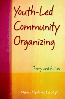 Youth-Led Community Organizing: Theory and Action - Delgado, Melvin, PhD, and Staples, Lee