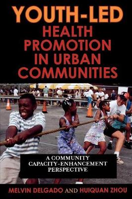 Youth-Led Health Promotion in Urban Communities: A Community Capacity-Enrichment Perspective - Delgado, Melvin, PhD, and Zhou, Huiquan