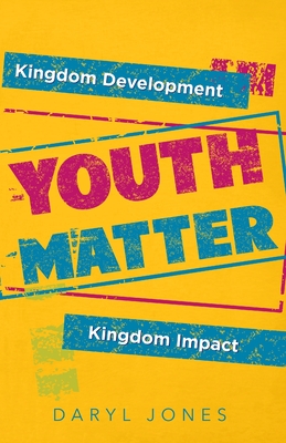 Youth Matter: Kingdom Development Kingdom Impact - Jones, Daryl