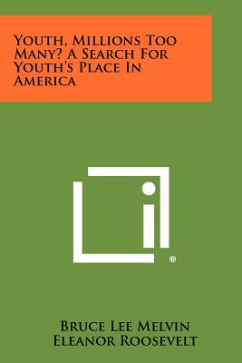 Youth, Millions Too Many? a Search for Youth's Place in America - Melvin, Bruce Lee, and Roosevelt, Eleanor (Foreword by)