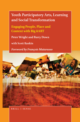 Youth Participatory Arts, Learning and Social Transformation: Engaging People, Place and Context with Big Hart - Wright, Peter, and Down, Barry