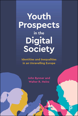 Youth Prospects in the Digital Society: Identities and Inequalities in an Unravelling Europe - Bynner, John, and R Heinz, Walter