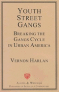 Youth Street Gangs: Breaking the Gangs Cycle in Urban America - Harlan, Vernon T