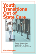 Youth Transitions Out of State Care: Being Recognized as Worthy of Care, Respect, and Support