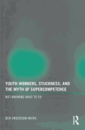 Youth Workers, Stuckness, and the Myth of Supercompetence: Not knowing what to do