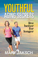 Youthful Aging Secrets: Live Better for Longer