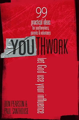 Youthwork: Let God Use Your Influence: 99 Practical Ideas for Youthworkers, Parents & Volunteers - Pearson, Don, and Santhouse, Paul