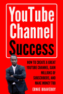 Youtube Channel Success How to Create a Great Youtube Channel, Gain Millionsof Subscribers, and Make Money Too: Learn How to Make Money on Youtube Start Your Youtube Channel Today.