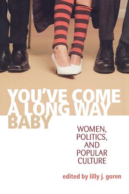 You've Come a Long Way, Baby: Women, Politics, and Popular Culture - Goren, Lilly J (Editor)
