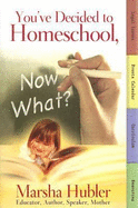 You've Decided to Homeschool, Now What? - Hubler, Marsha