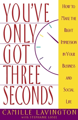 You've Got Only Three Seconds: How to Make the Right Impression in Your Business and Social Life - Lavington, Camille