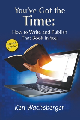 You've Got the Time: How to Write and Publish That Book in You - Wachsberger, Ken