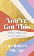 You've Got This: Seven Steps to a Life You Love