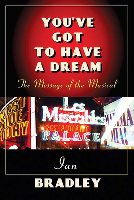 You've Got to Have a Dream: The Message of the Musical - Bradley, Ian