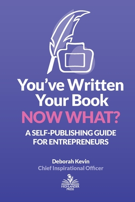 You've Written Your Book. Now What?: A Self-Publishing Guide for Entrepreneurs - Kevin, Deborah, and Broter, Hanne (Cover design by), and Williams, Catherine (Designer)