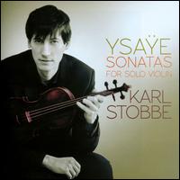 Ysae: Sonatas for Solo Violin - Karl Stobbe (violin)