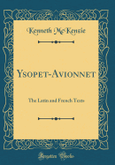 Ysopet-Avionnet: The Latin and French Texts (Classic Reprint)