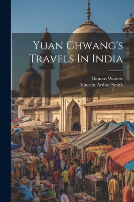 Yuan Chwang's Travels In India - Watters, Thomas, and Vincent Arthur Smith (Creator)