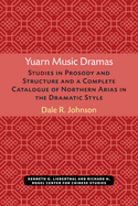 Yuarn Music Dramas: Studies in Prosody and Structure and a Complete Catalogue of Northern Arias in the Dramatic Style