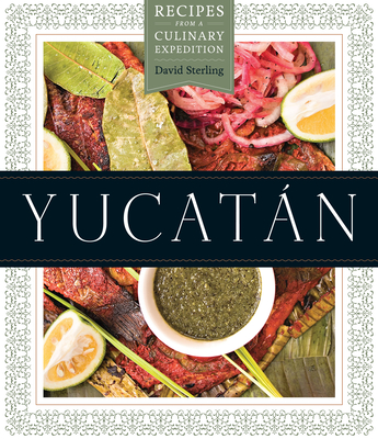 Yucatn: Recipes from a Culinary Expedition - Sterling, David