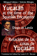 Yucatan at the Time of the Spanish Encounter: Relacion de Las Cosas de Yucatan - Landa, Diego De, and Nevaer, Louis E V (Translated by)