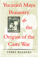 Yucatan's Maya Peasantry and the Origins of the Caste War
