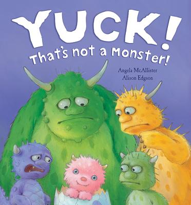 Yuck! That's Not a Monster! - McAllister, Angela, and Edgson, Alison (Photographer)