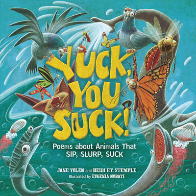 Yuck, You Suck!: Poems about Animals That Sip, Slurp, Suck - Stemple, Heidi E y, and Yolen, Jane