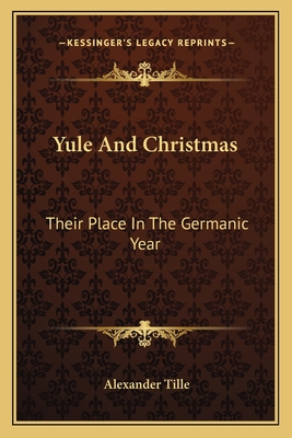 Yule And Christmas: Their Place In The Germanic Year - Tille, Alexander