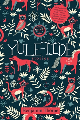 Yule-Tide Stories: A Collection of Scandinavian and North German Popular Tales and Traditions, From the Swedish, Danish, and German - Thorpe, Benjamin