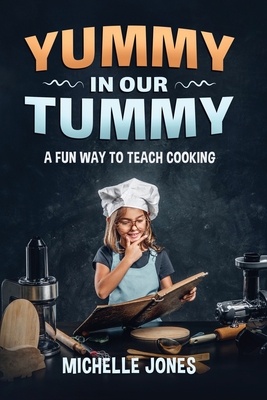 Yummy in our Tummy: A fun way to teach cooking - Jones, Michelle Leigh