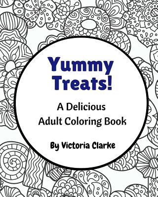 Yummy Treats: An Adult Coloring Book - Clarke, Victoria, Dr.