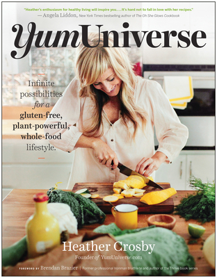 Yumuniverse: Infinite Possibilities for a Gluten-Free, Plant-Powerful, Whole-Food Lifestyle - Crosby, Heather, and Brazier, Brendan (Foreword by)