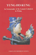 Yung-Ho-Kung: An Iconography of the Lamaist Cathedral in Peking