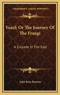 Yusef; Or the Journey of the Frangi: A Crusade in the East