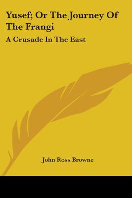 Yusef; Or The Journey Of The Frangi: A Crusade In The East - Browne, John Ross