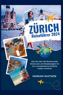 Zrich Reisefhrer 2024: Was Sie ber die Bankenstadt, Reiseroute und Reisebudgets fr ein unvergessliches Erlebnis wissen mchten