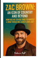 Zac Brown: : An Icon of Country and Beyond - How Has He Stayed True To Himself & What Would His Legacy Look Like?