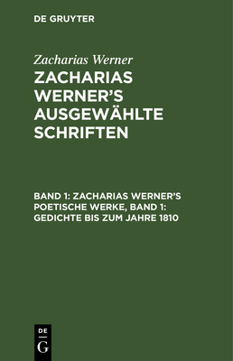 Zacharias Werner's Poetische Werke, Band 1: Gedichte Bis Zum Jahre 1810 - Werner, Zacharias